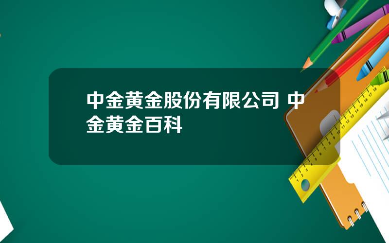 中金黄金股份有限公司 中金黄金百科